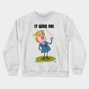 Trump It WAS ME Crewneck Sweatshirt